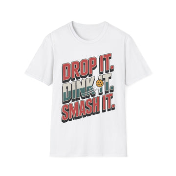 Drop it Dink it Smash it - Pickleball T-Shirt for Players