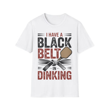 I Have a Black Belt in Dinking - Pickleball Humor T-Shirt