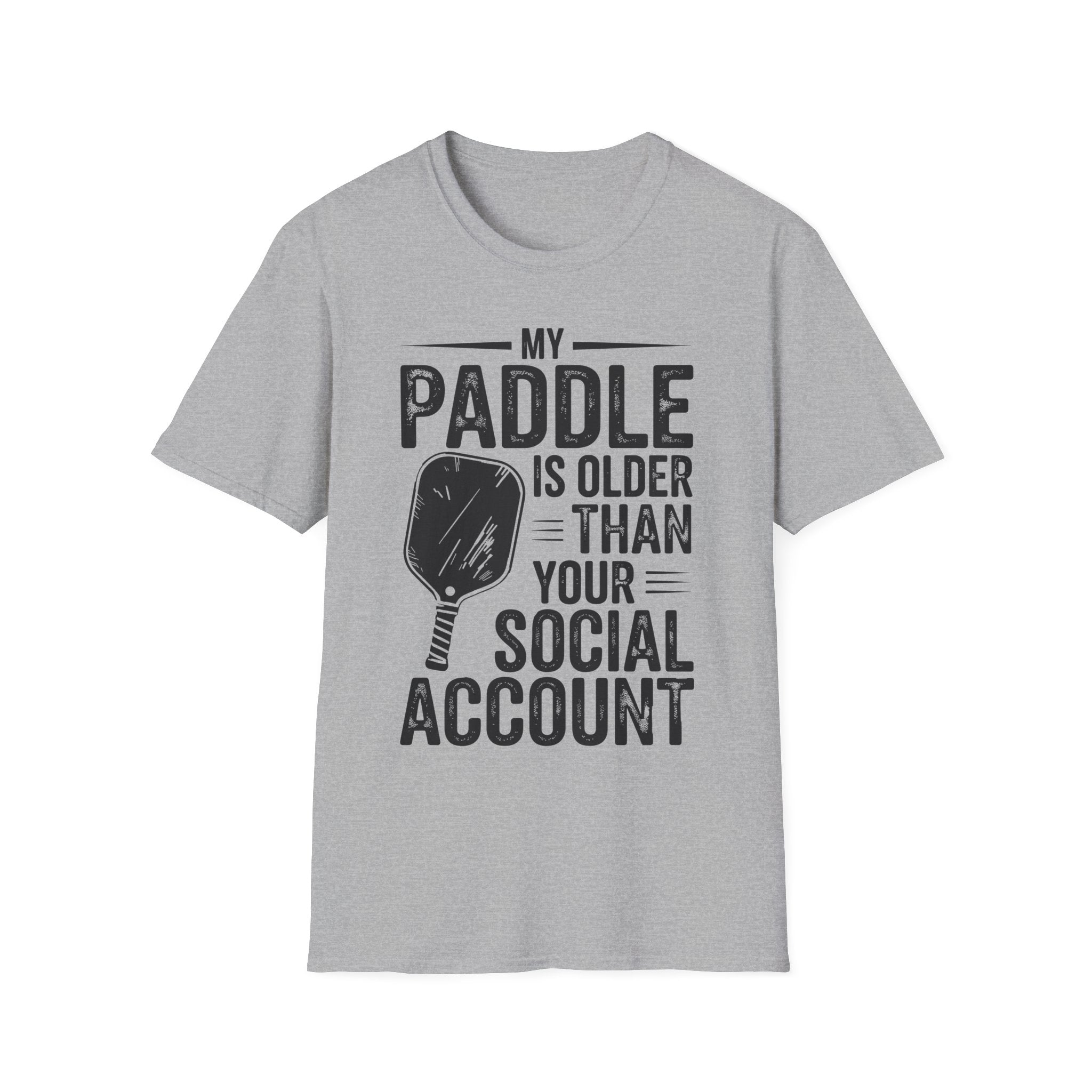My Paddle is Older Than your Social Media Account - Pickleball Shirt