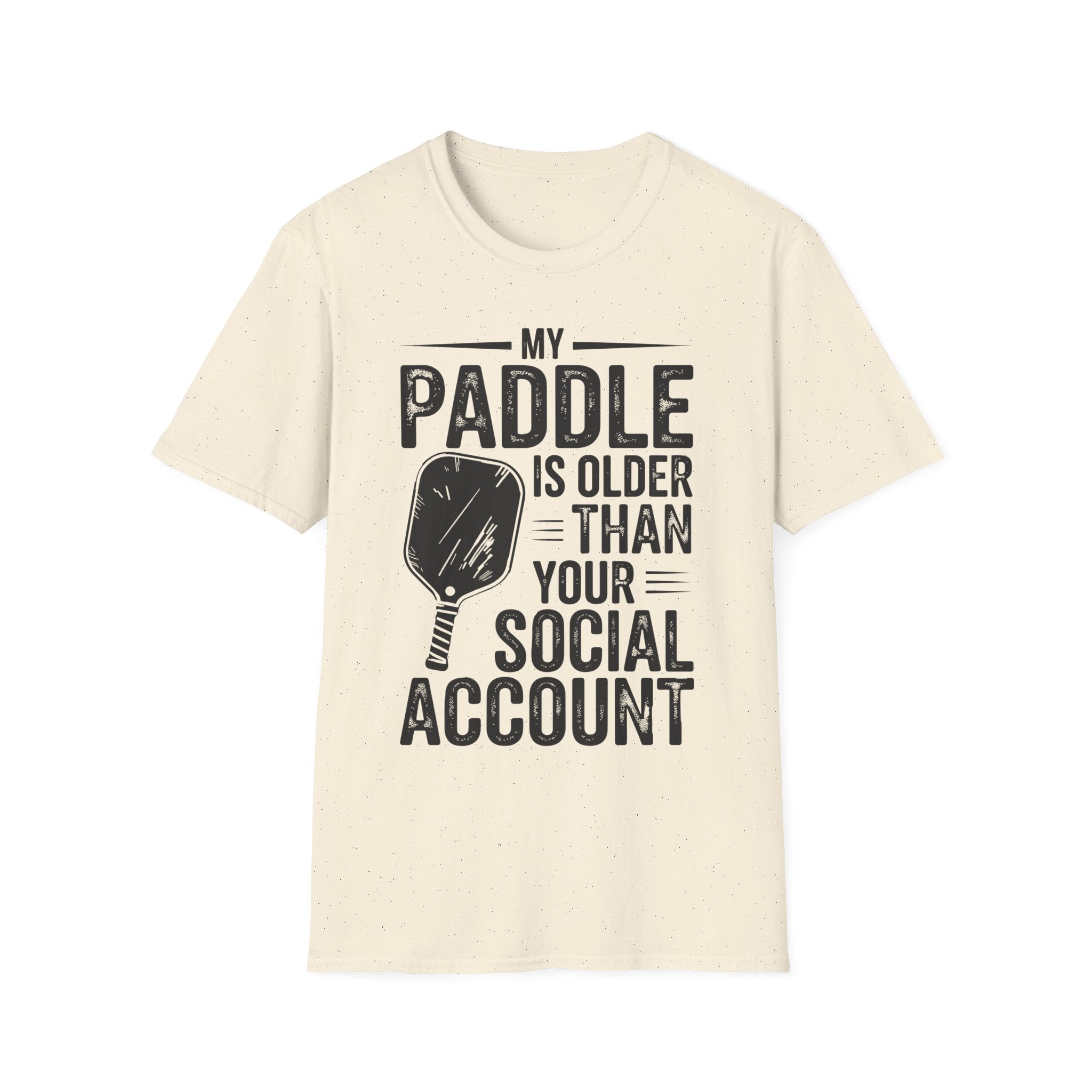 My Paddle is Older Than your Social Media Account - Pickleball Shirt