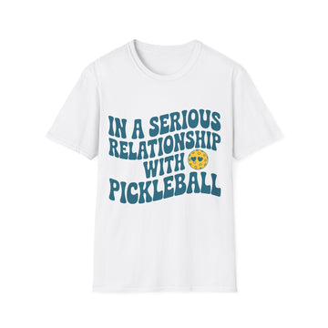 In a Serious Relationship with Pickleball - Funny Tee