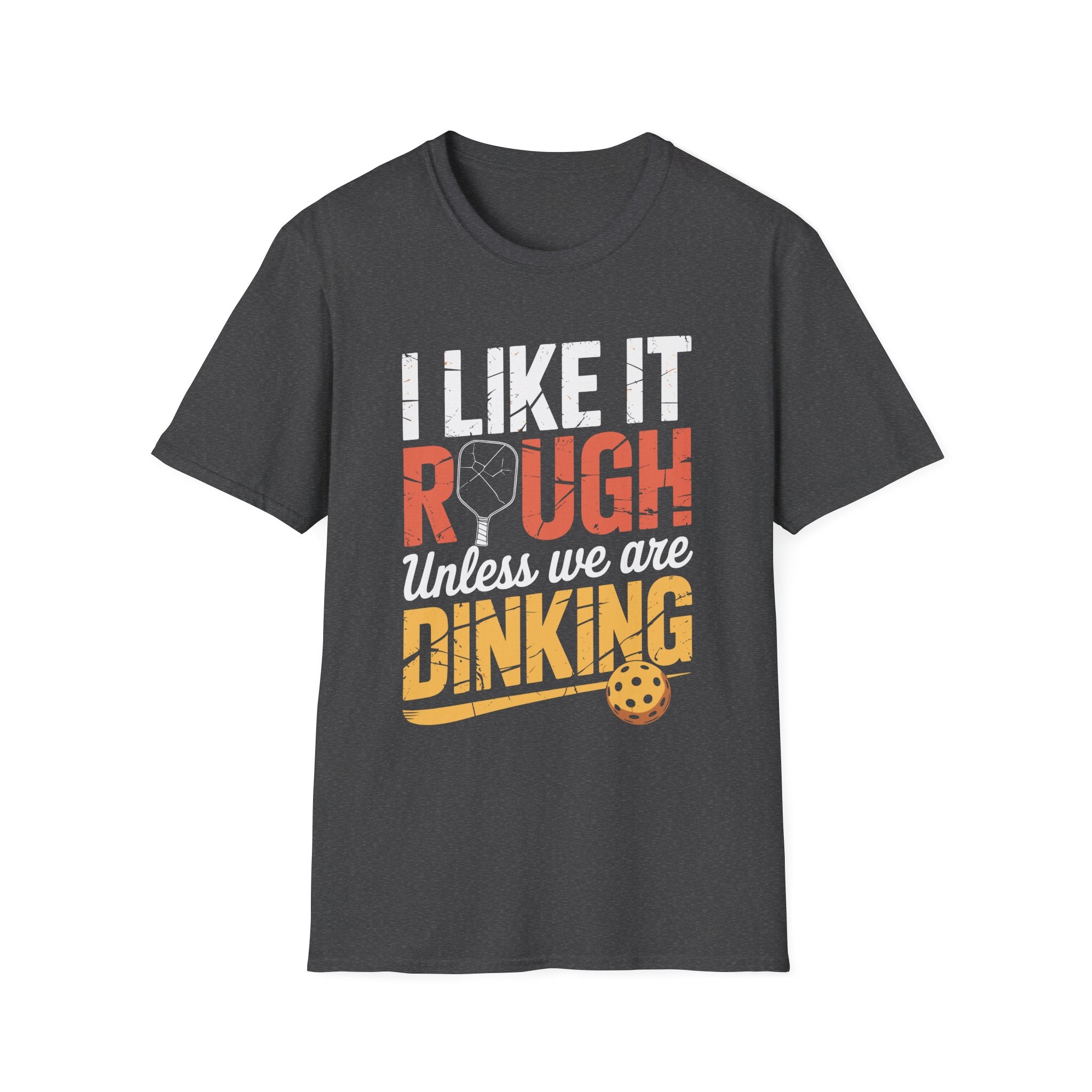 I like it rough unless we are Dinking - Funny Pickleball Tee