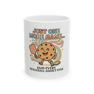 Just one More Game Said Every Pickleball Addict Ever Ceramic Mug