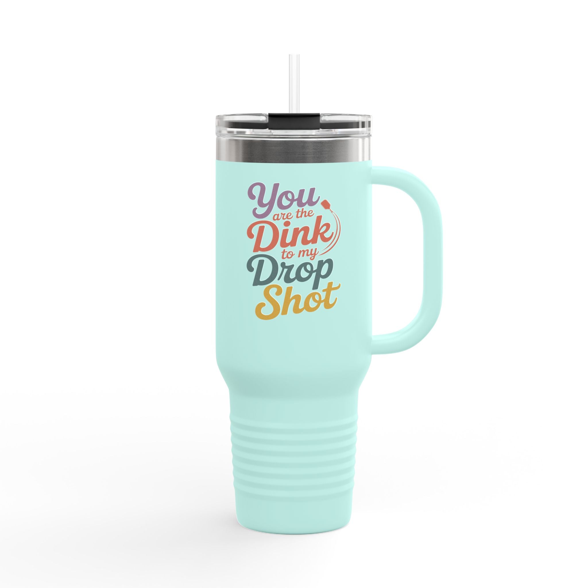 You Are The Dink To My Drop Shot Insulated Travel Mug, 40oz