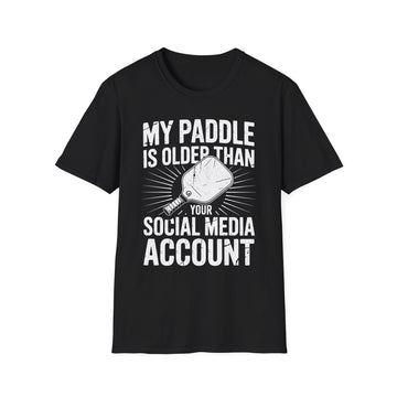 My Paddle is Older Than your Social Media Account - Pickleball Shirt
