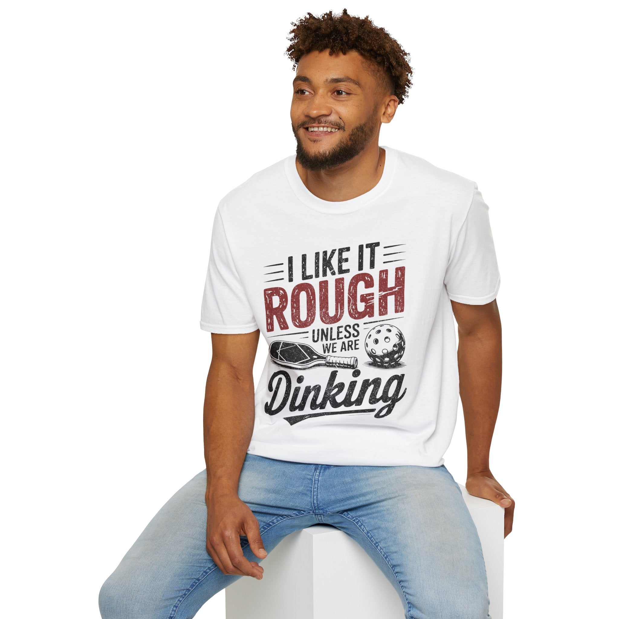 I like it rough unless we are Dinking - Funny Pickleball Tee