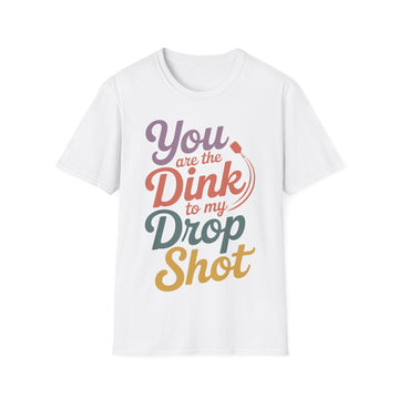 You are The Dink to my Drop Shot - Pickleball Couple Shirt