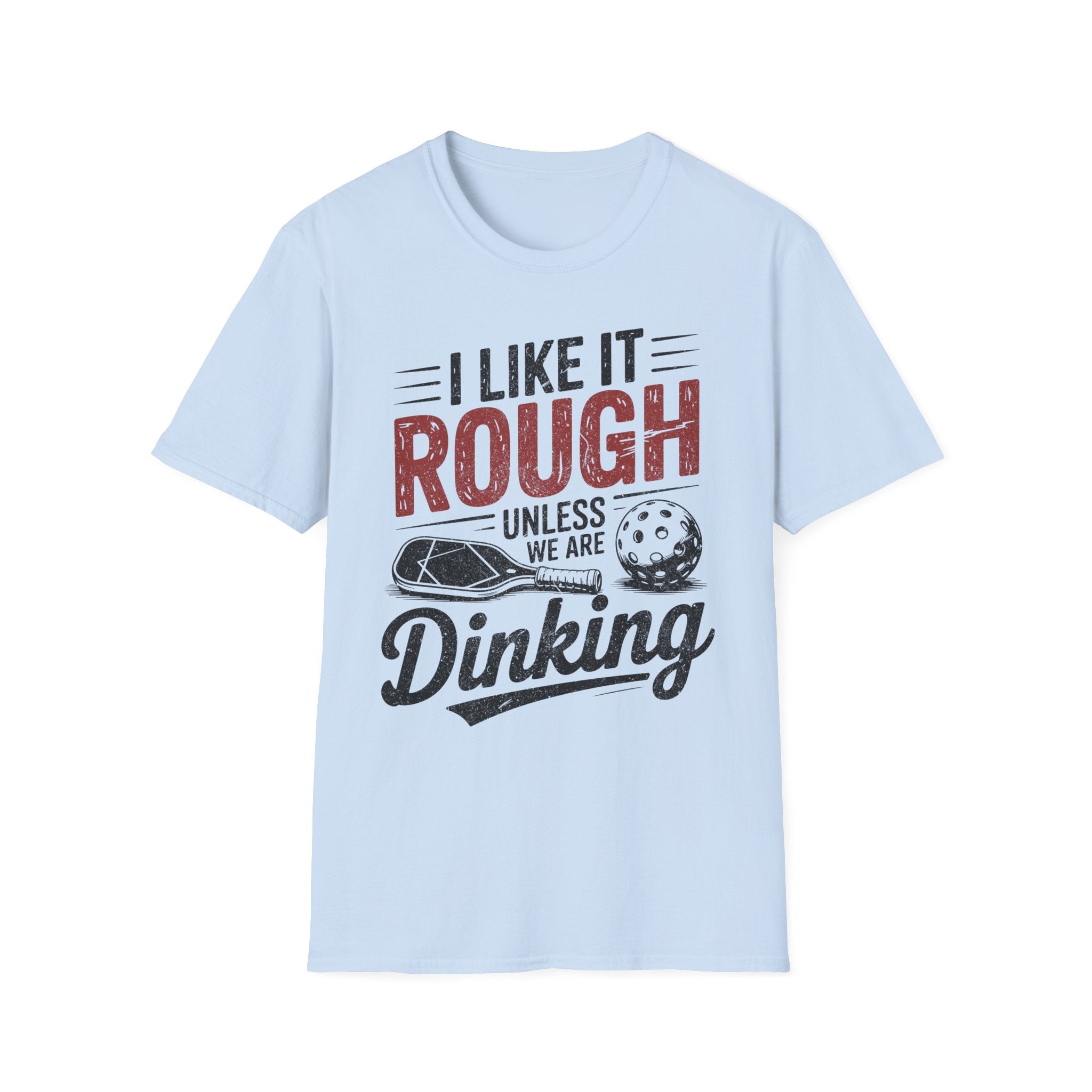 I like it rough unless we are Dinking - Funny Pickleball Tee