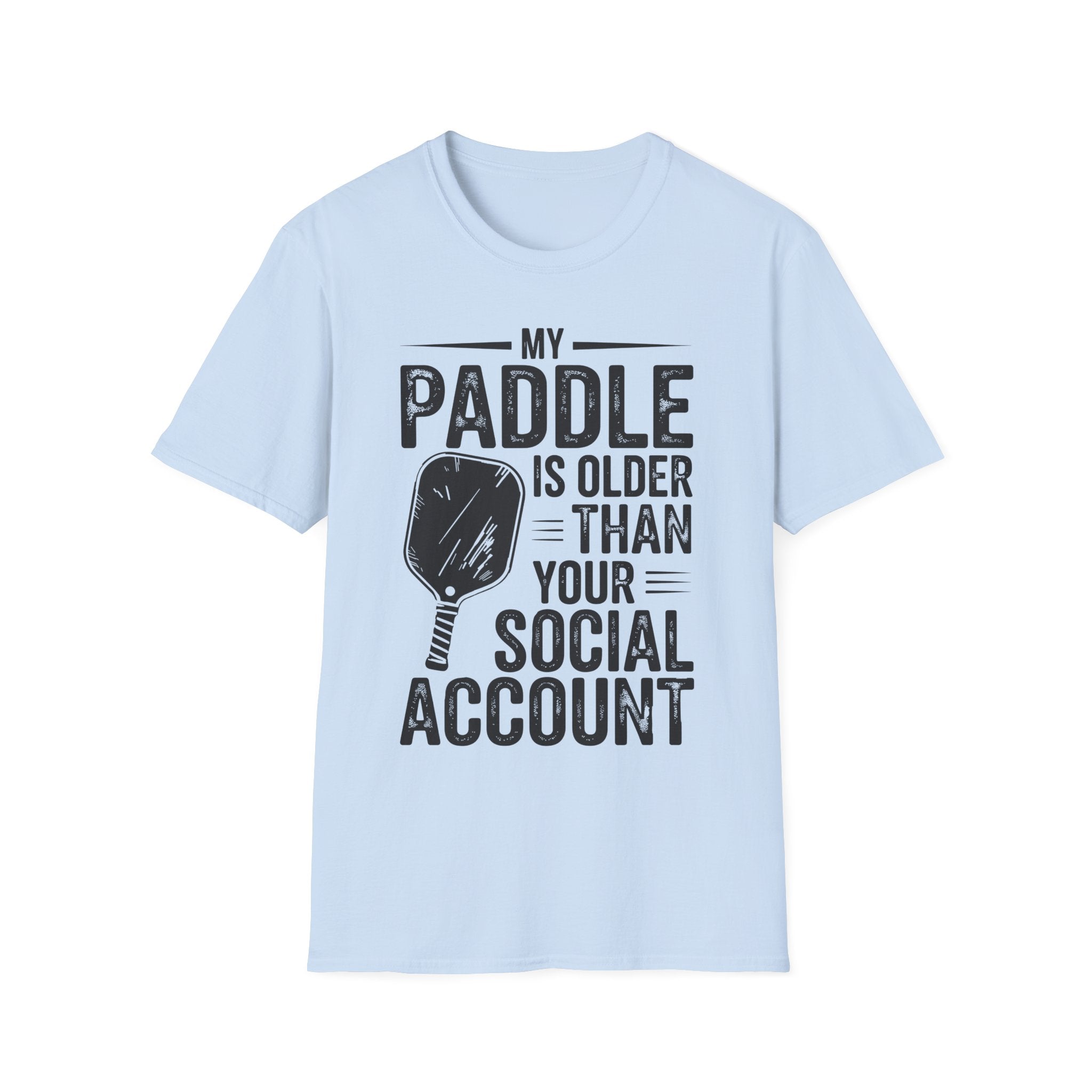 My Paddle is Older Than your Social Media Account - Pickleball Shirt