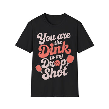 You are The Dink to my Drop Shot - Pickleball Couple Shirt