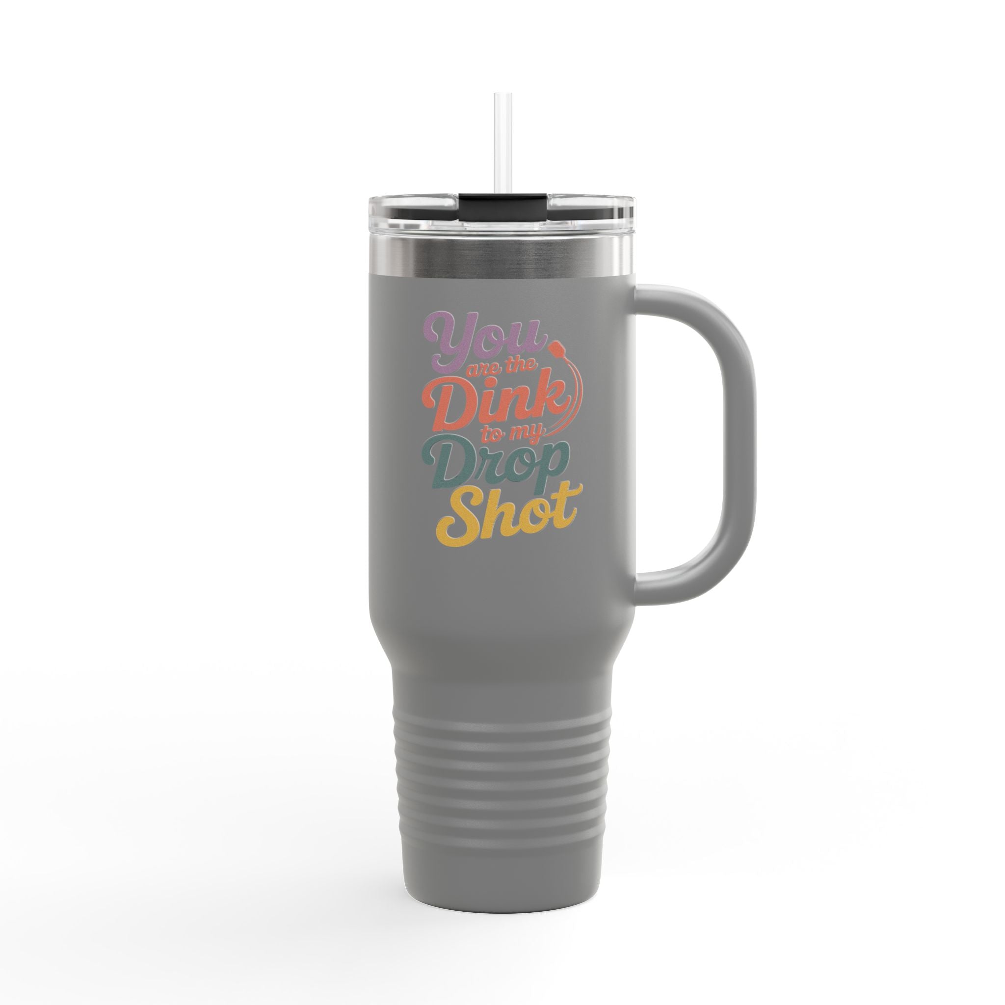 You Are The Dink To My Drop Shot Insulated Travel Mug, 40oz