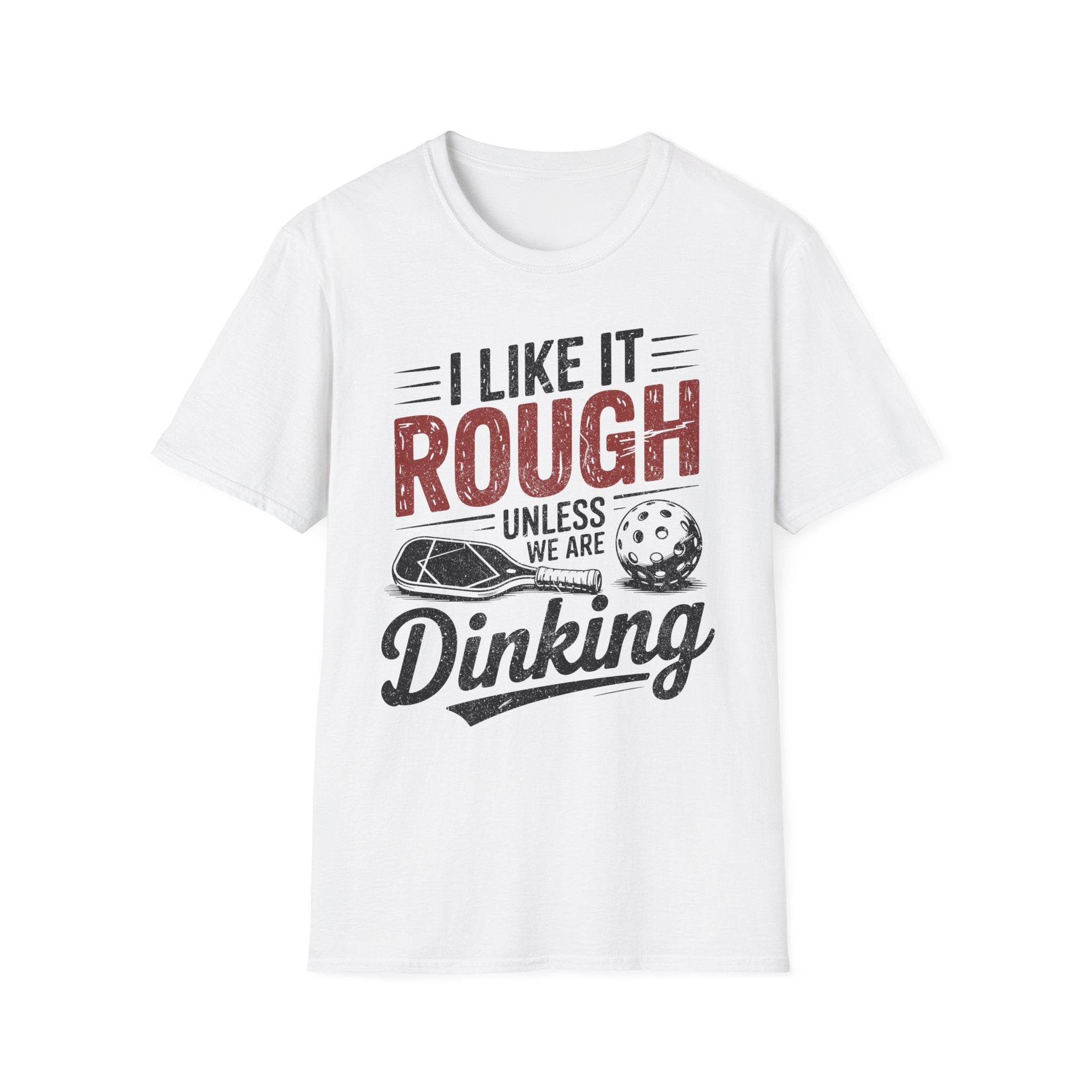 I like it rough unless we are Dinking - Funny Pickleball Tee