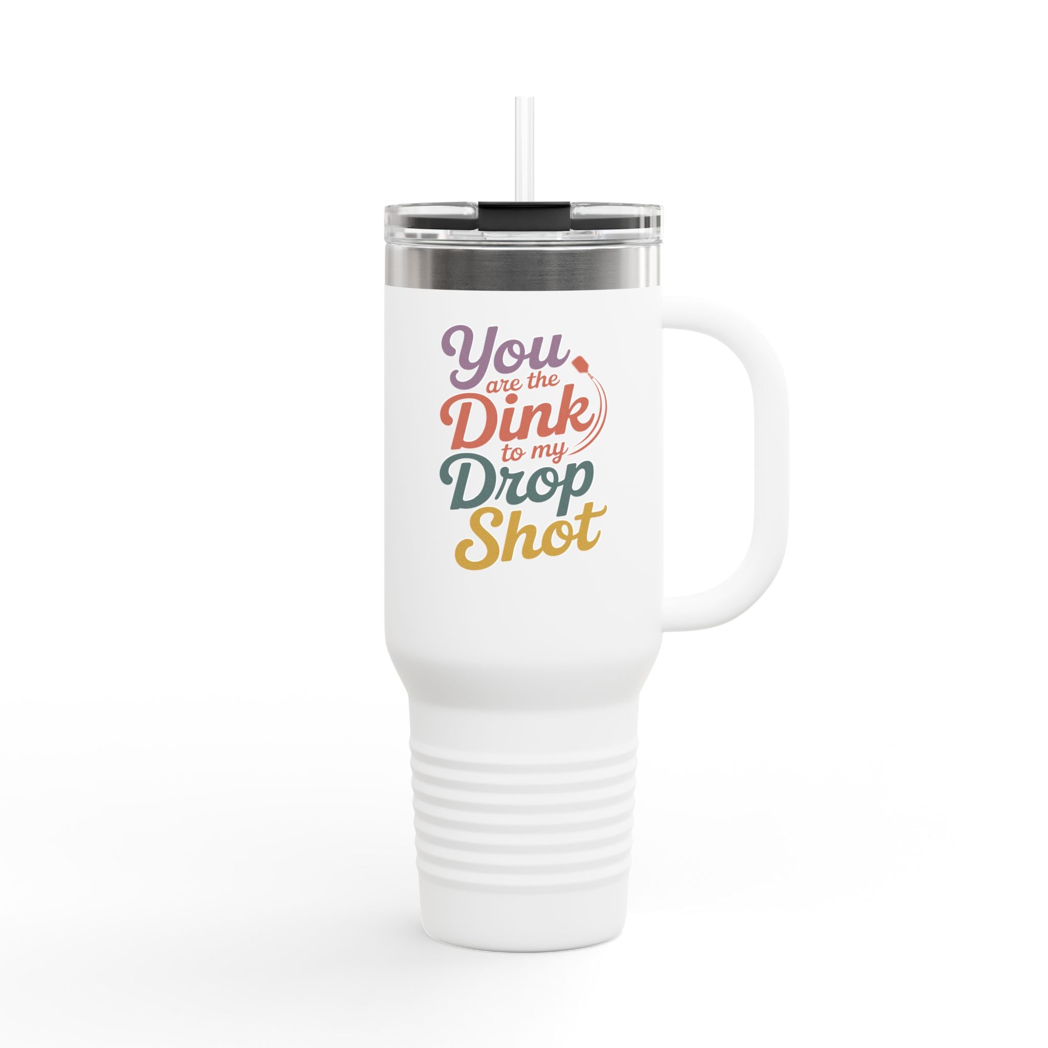 You Are The Dink To My Drop Shot Insulated Travel Mug, 40oz