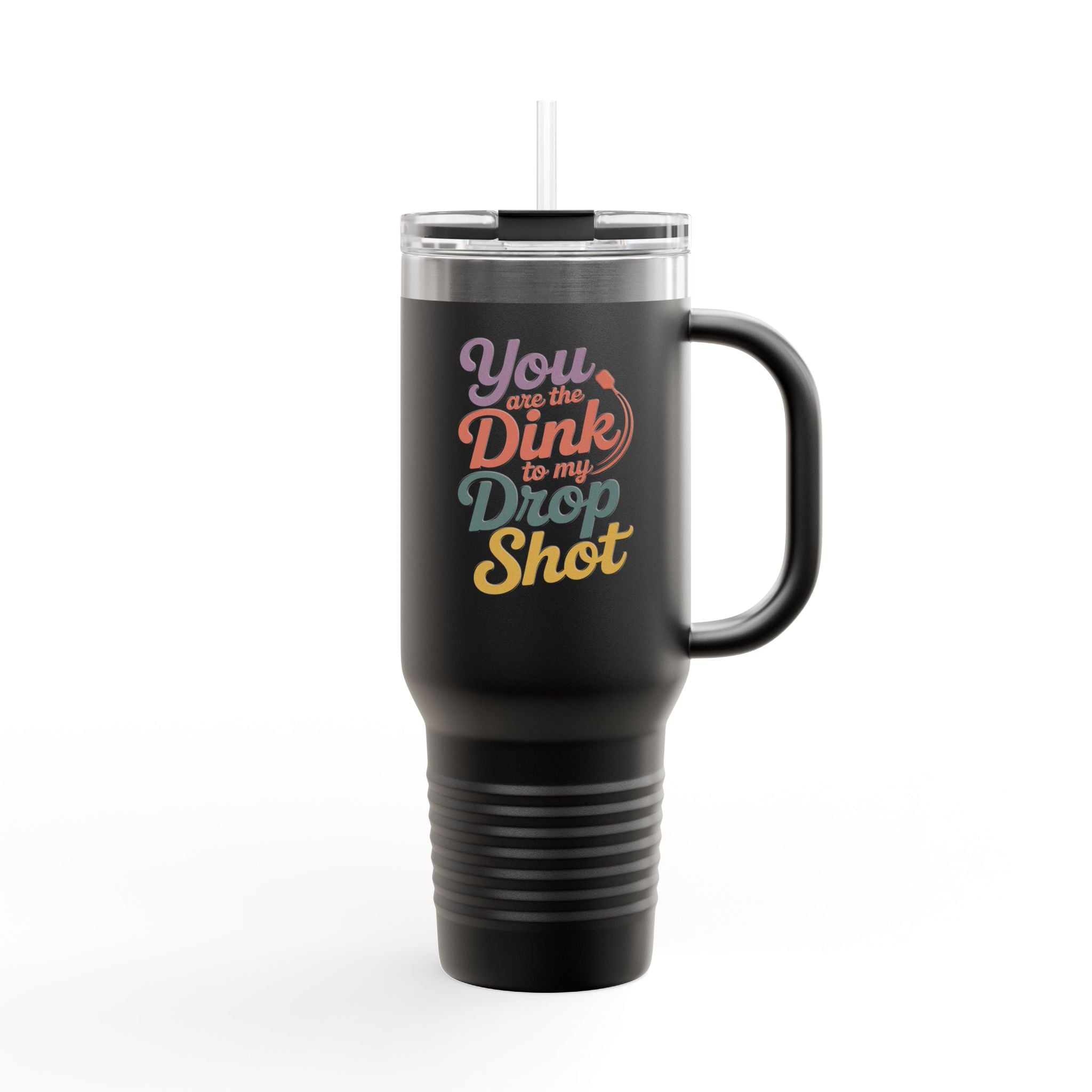 You Are The Dink To My Drop Shot Insulated Travel Mug, 40oz