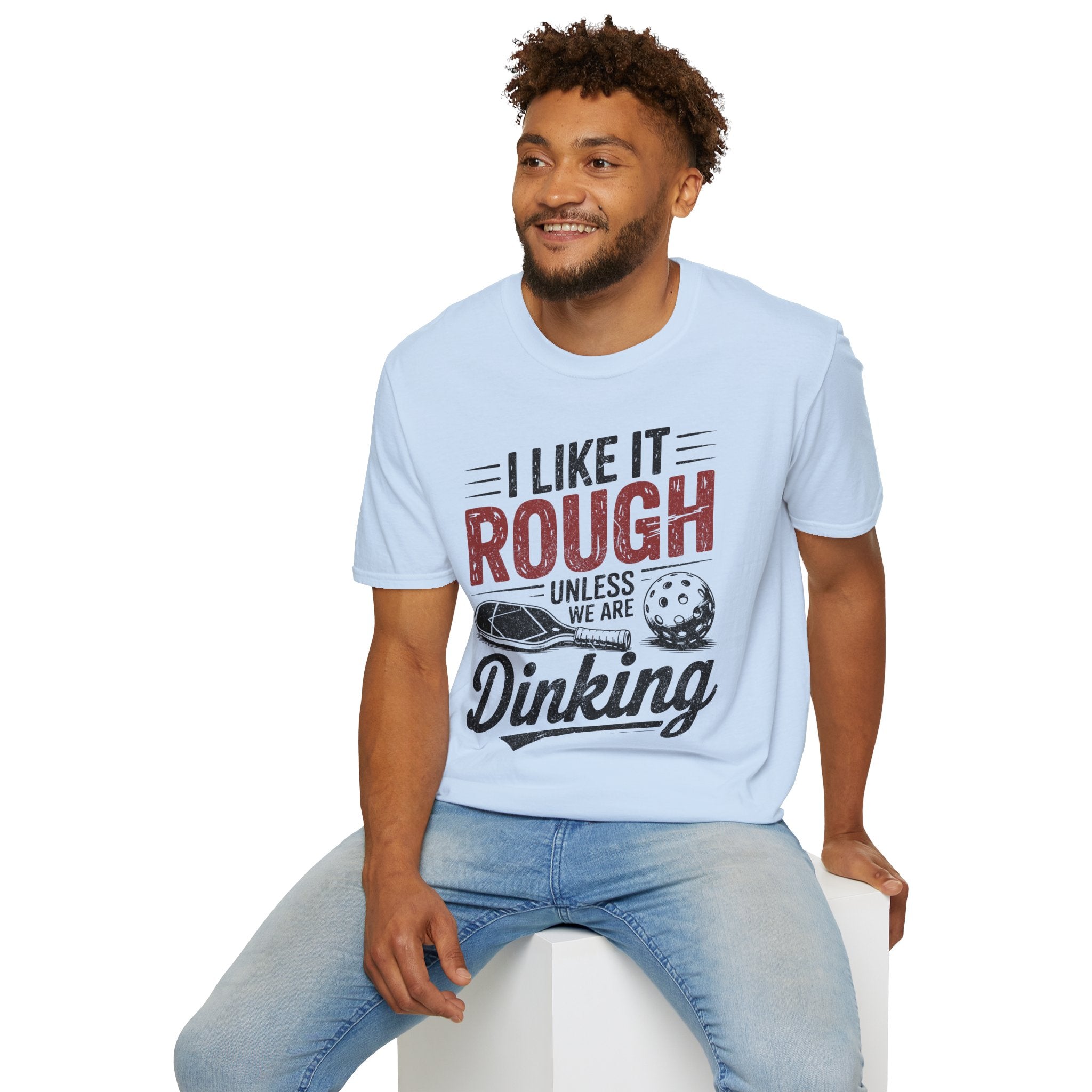 I like it rough unless we are Dinking - Funny Pickleball Tee