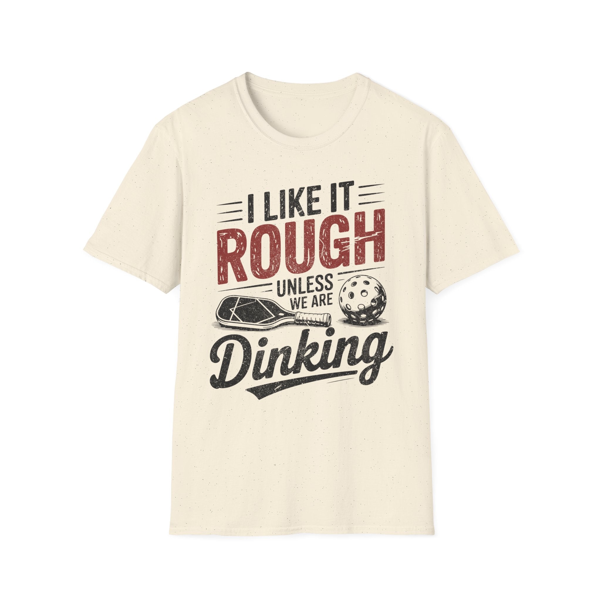 I like it rough unless we are Dinking - Funny Pickleball Tee