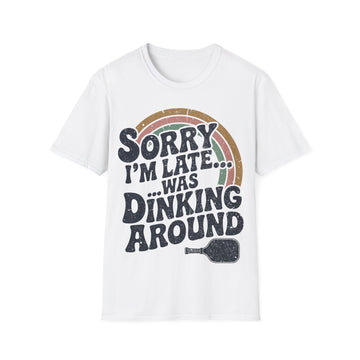 Sorry I´m Late was Dinking Around - Funny Pickleball Tee