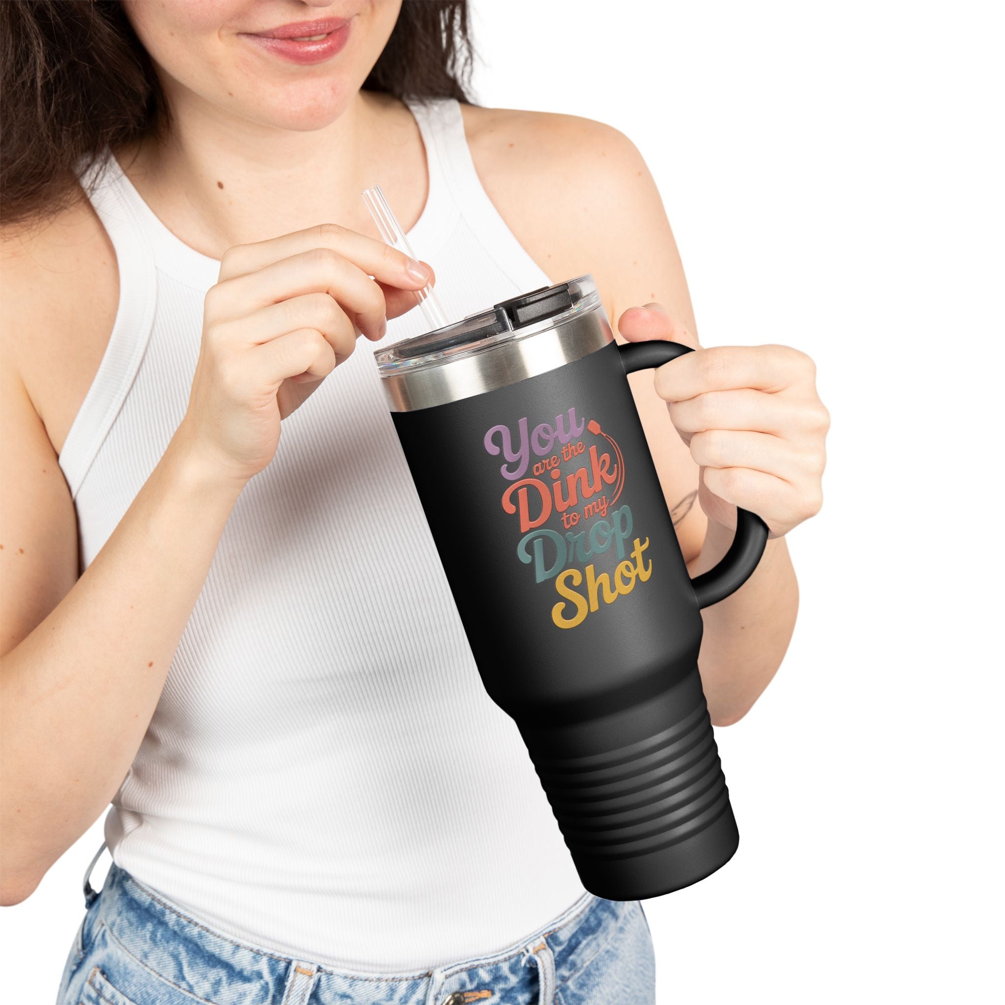You Are The Dink To My Drop Shot Insulated Travel Mug, 40oz