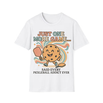 Just One More Game Said Every Pickleball Addict Ever - Humorous Pickleball Tee