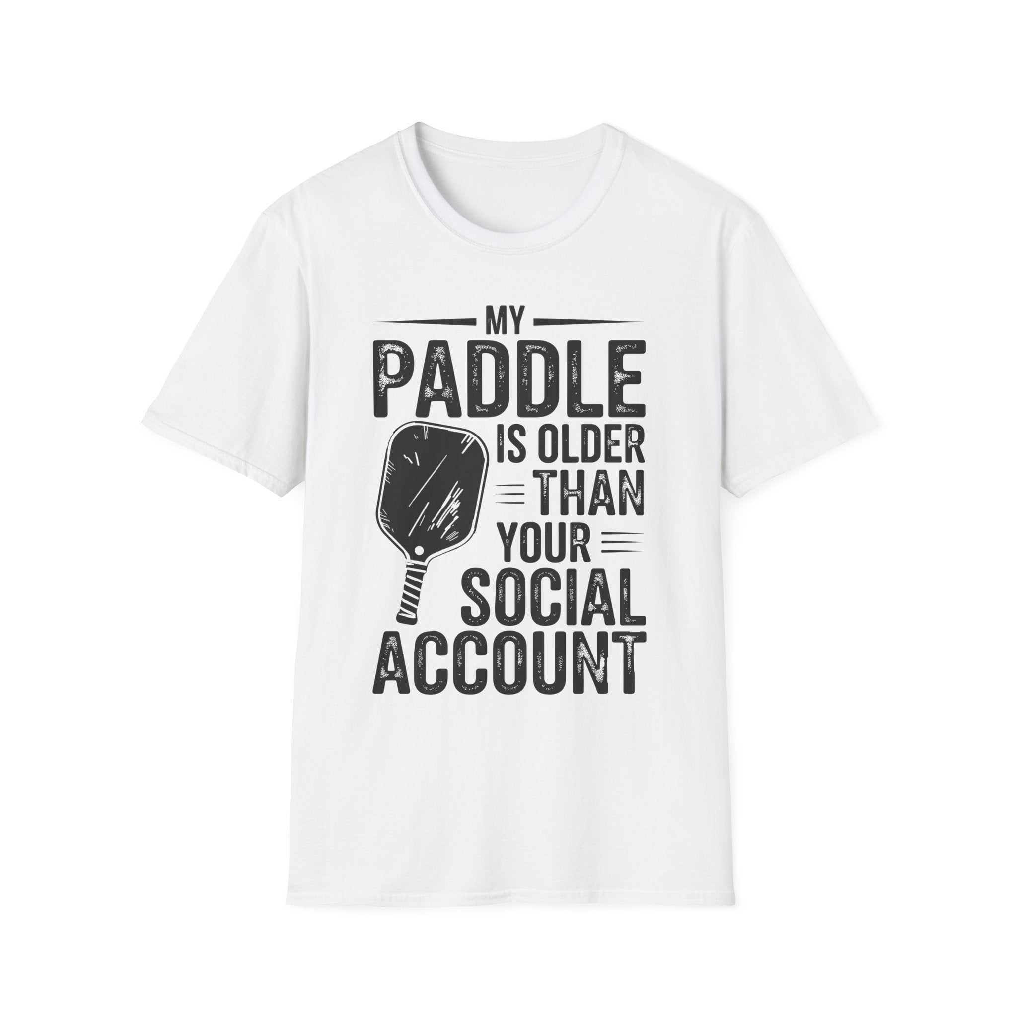 My Paddle is Older Than your Social Media Account - Pickleball Shirt