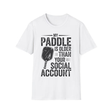 My Paddle is Older Than your Social Media Account - Pickleball Shirt
